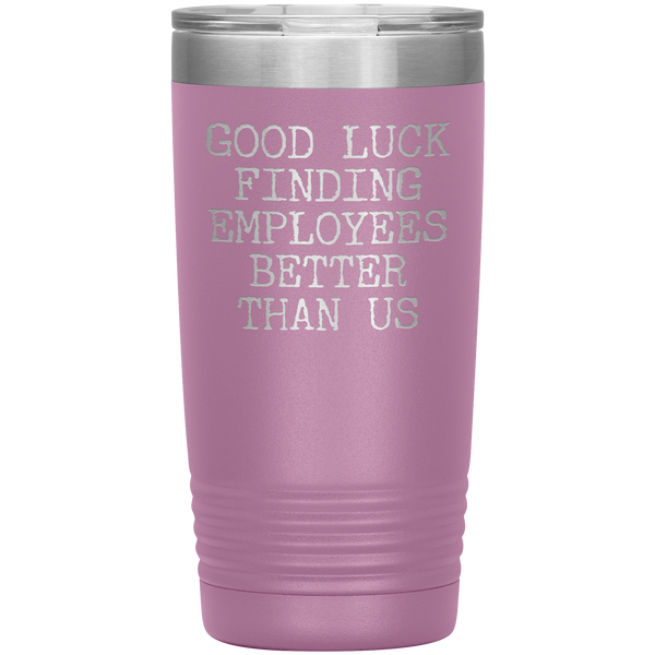 Good Luck Finding Employees Better Than Us Tumbler Boss Leaving Gifts Metal Mug Insulated Hot Cold Travel Cup 20oz BPA Free