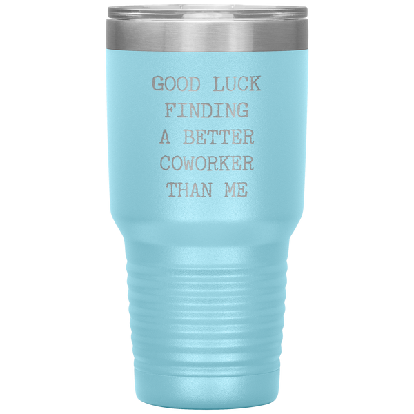 Good Luck Finding a Better Coworker Than Me Tumbler Travel Coffee Cup 30oz BPA Free