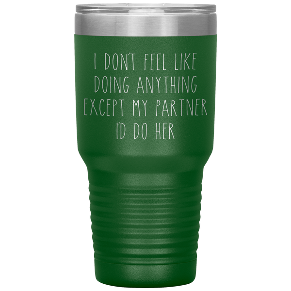 Cute Lesbian Gift for Partner Tumbler I Don't Feel Like Doing Anything Except My Partner I'd Do Her Funny Travel Coffee Cup 30oz BPA Free