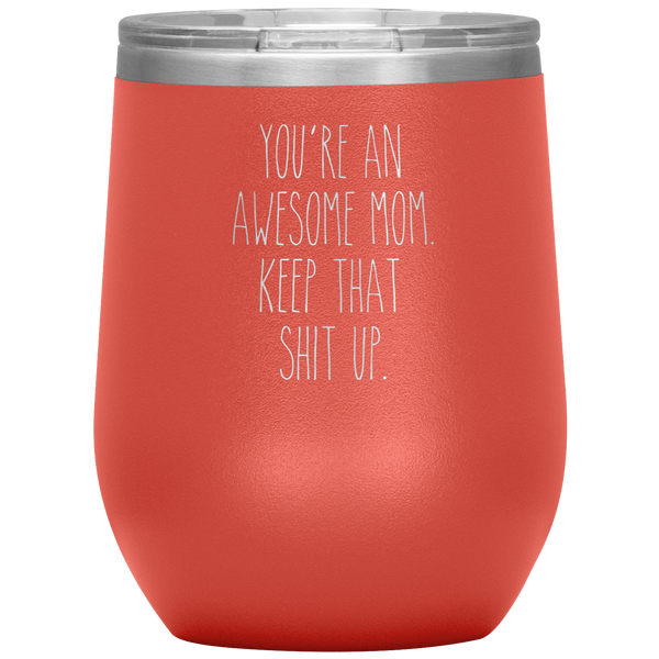 Mother's Day Gift You're An Awesome Mom Keep That Shit Up Stemless Insulated Travel Wine Tumbler BPA Free 12oz