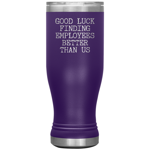 Good Luck Finding Employees Better Than Us Beer Pilsner Tumbler Funny Boss Leaving Goodbye Gifts Metal Mug Insulated Travel Cup 20oz BPA Free
