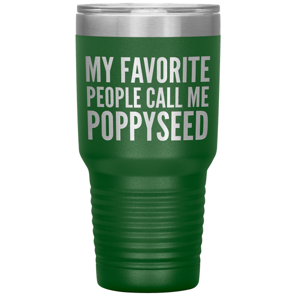 My Favorite People Call Me Poppyseed Tumbler 30 oz.