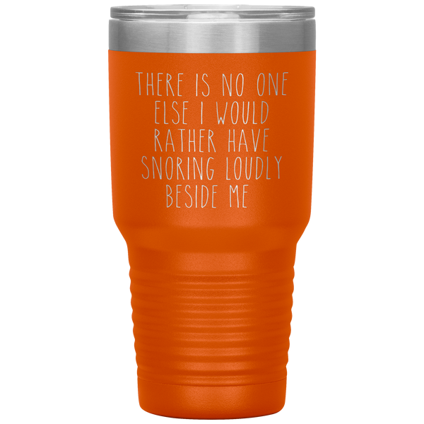 Funny Husband Gift There is No One Else I Would Rather Have Snoring Loudly Beside Me Tumbler Travel Coffee Cup 30oz BPA Free