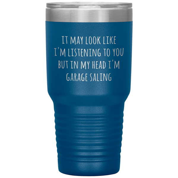 It May Look Like I'm Listening to You But In My Head I'm Garage Saling Tumbler Funny Gifts Metal Mug Travel Cup 30oz BPA Free