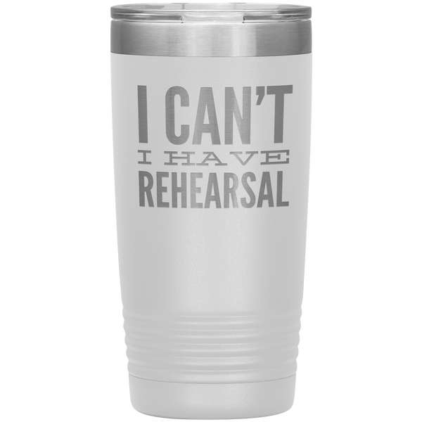 I Can't I Have Rehearsal Tumbler Funny Actor Gift for Thespians Theater Dance Mug Insulated Travel Coffee Cup 20oz BPA Free