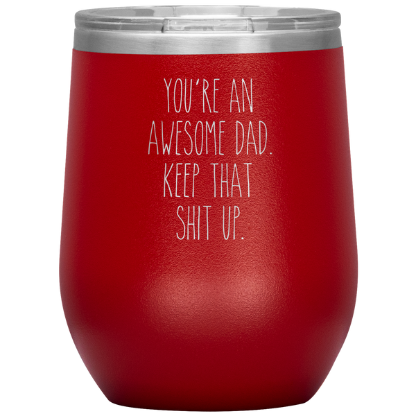 Father's Day Gift You're An Awesome Dad Keep That Shit Up Stemless Insulated Travel Wine Tumbler BPA Free 12oz