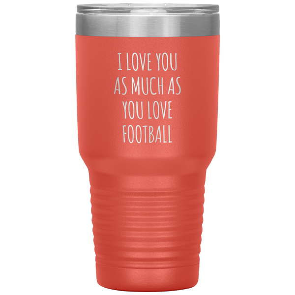 Football Gift for Boyfriend I Love You As Much As You Love Football Funny Tumbler Travel Coffee Cup 30oz BPA Free