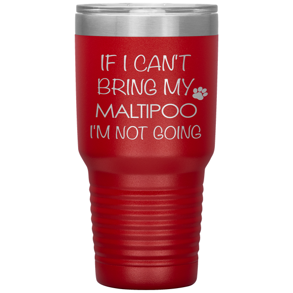 Maltipoo Gift Maltipoo Tumbler If I Can't Bring My Maltipoo I'm Not Going Tumbler Travel Coffee Cup 30oz BPA Free