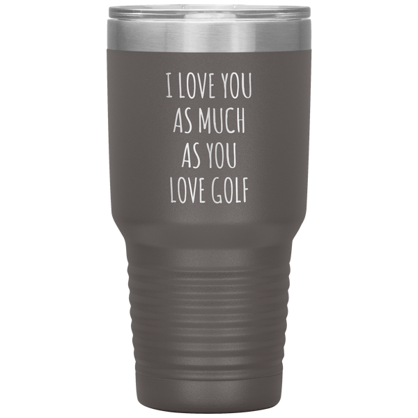 Golfing Gift for a Golfer Boyfriend Gift Husband Gifts I Love You As Much As You Love Golf Mug Tumbler Travel Coffee Cup 30oz BPA Free