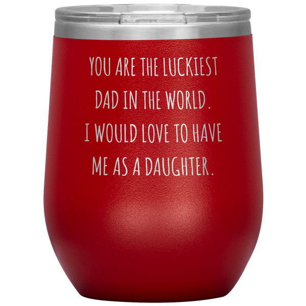 Happy Father's Day Gift From Daughter Funny Dad Gifts You are the Luckiest Dad in the World Travel Wine Tumbler BPA Free 12oz