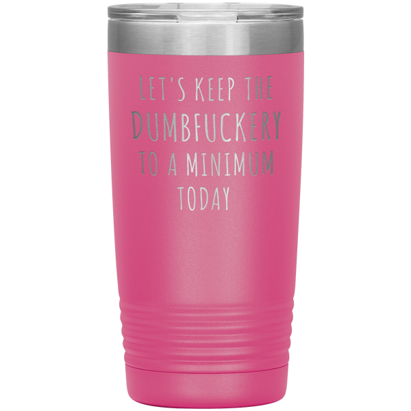 Let's Keep the Dumbfuckery to a Minimum Today Mug Funny Office Work Coworker Gift Tumbler Insulated Hot Cold Travel Coffee Cup 20oz BPA Free