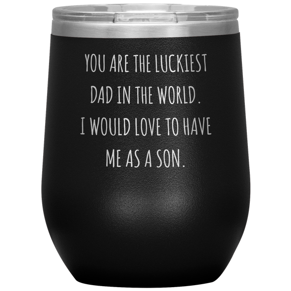 Happy Father's Day Gift From Son Funny Dad Gifts You are the Luckiest Dad in the World Travel Wine Tumbler BPA Free 12oz