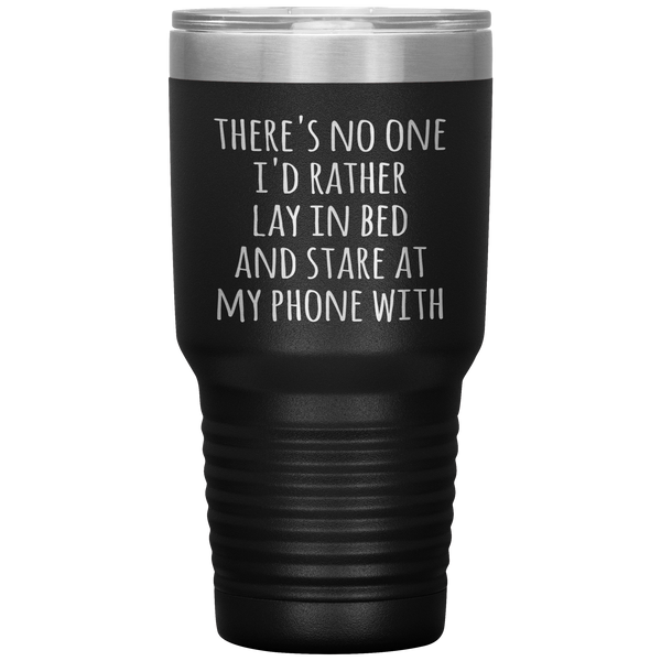 There's No One I'd Rather Lay in Bed and Stare at My Phone With Funny Tumbler Travel Coffee Cup 30oz BPA Free