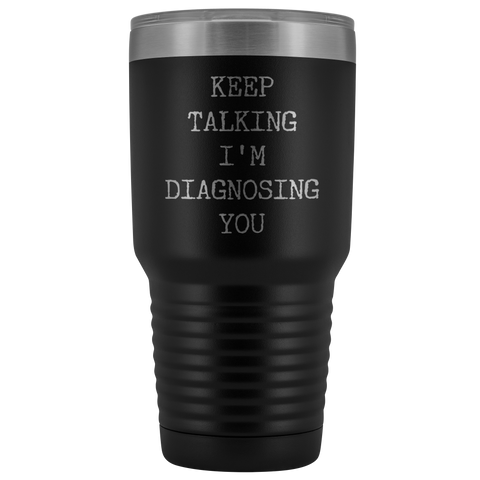 Keep Talking I'm Diagnosing You Funny Psychologist Gift Psychiatry SLP Tumbler Insulated Hot Cold Travel Coffee Cup 30oz BPA Free