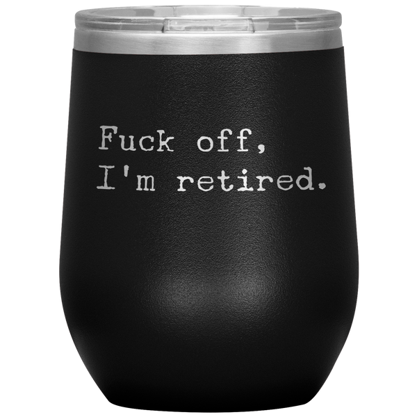 Fuck Off I'm Retired Retirement Mug Stemless Insulated Wine Tumbler BPA Free 12oz