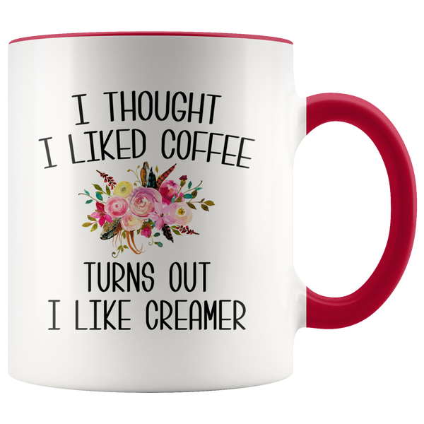 I Thought I Liked Coffee Turns Out I like Creamer Mug Funny Gift for Mother's Day Gift Idea Coffee Cup