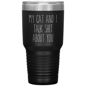 My Cat and I Talk Shit About You Tumbler Travel Coffee Cup 30oz BPA Free