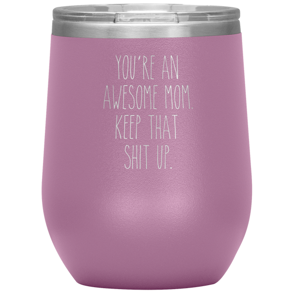 Mother's Day Gift You're An Awesome Mom Keep That Shit Up Stemless Insulated Travel Wine Tumbler BPA Free 12oz