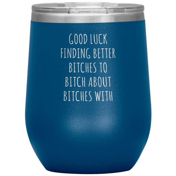 Funny Coworker Gift for Coworker Leaving Going Away Gifts For Colleague Good Luck Finding Better Bitches Wine Tumbler  12oz BPA Free