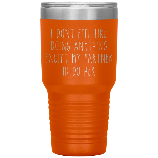 Cute Lesbian Gift for Partner Tumbler I Don't Feel Like Doing Anything Except My Partner I'd Do Her Funny Travel Coffee Cup 30oz BPA Free