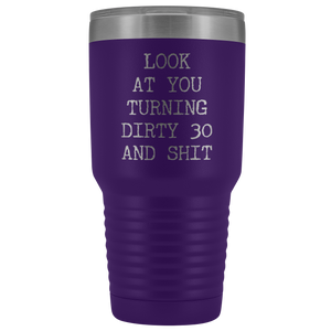 30th Birthday Gift Look at You Turning Dirty 30 Tumbler Metal Mug Insulated Hot Cold Travel Coffee Cup 30oz BPA Free