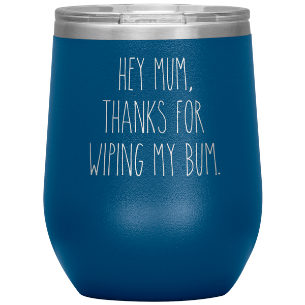 Hey Mum Thanks for Wiping My Bum Stemless Insulated Travel Wine Tumbler BPA Free 12oz