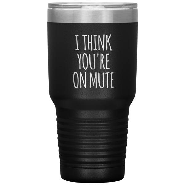 I Think You're on Mute Tumbler Funny Insulated Travel Coffee Cup BPA Free