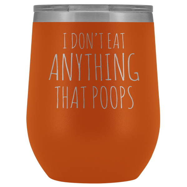 I Don't Eat Anything That Poops Wine Tumbler Funny Vegan Gift Stemless Stainless Steel Insulated Wine Tumblers Hot Cold BPA Free 12 oz Travel Cup