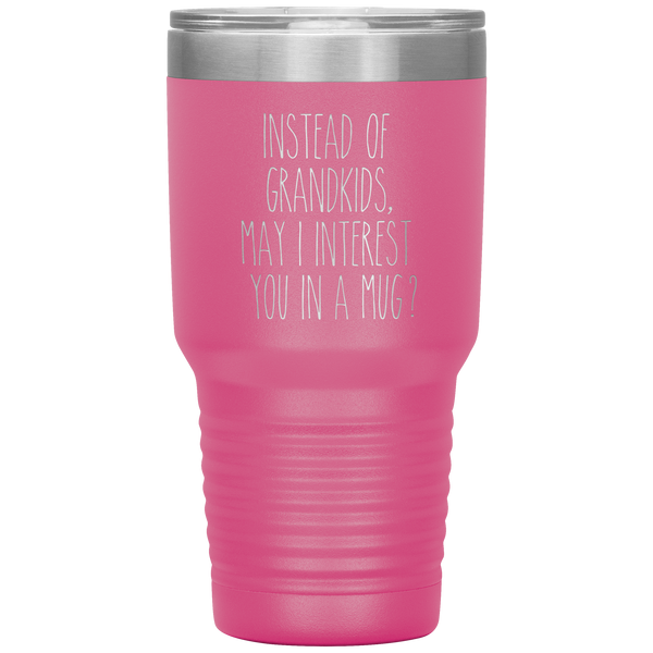 Instead of Grandkids May I Interest You in a Mug Tumbler Travel Coffee Cup 30oz BPA Free