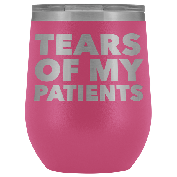 Funny Dentist Gift Tears of My Patients Wine Tumbler Chiropractor Nurse Doctor Medical Stemless Insulated Cup BPA Free 12oz