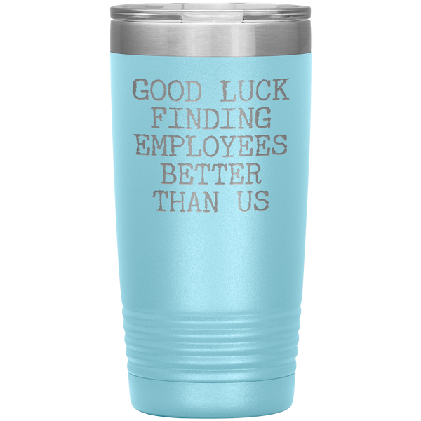 Good Luck Finding Employees Better Than Us Tumbler Boss Leaving Gifts Metal Mug Insulated Hot Cold Travel Cup 20oz BPA Free