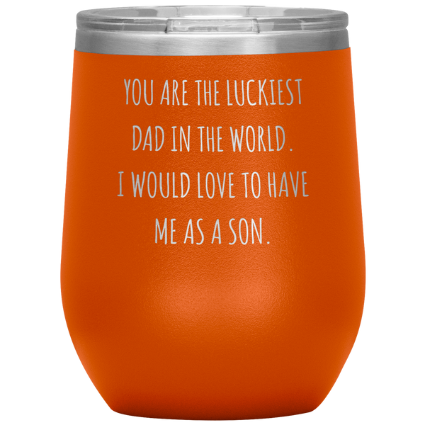 Happy Father's Day Gift From Son Funny Dad Gifts You are the Luckiest Dad in the World Travel Wine Tumbler BPA Free 12oz