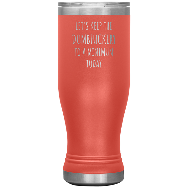 Let's Keep the Dumbfuckery to a Minimum Today Tumbler Funny Office Work Mug Coworker Gift Pilsner Funny Insulated Travel Coffee Cup 20oz BPA Free