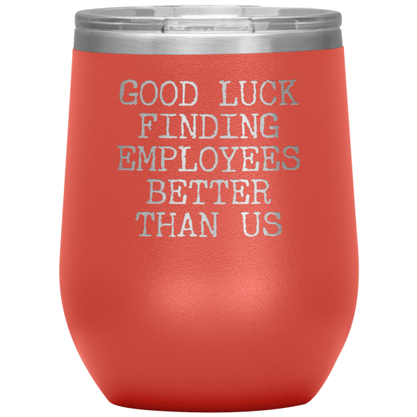 Good Luck Finding Employees Better Than Us Funny Boss Leaving Goodbye Gifts Stemless Wine Tumbler Insulated Travel Cup 30oz BPA Free