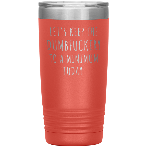 Let's Keep the Dumbfuckery to a Minimum Today Mug Funny Office Work Coworker Gift Tumbler Insulated Hot Cold Travel Coffee Cup 20oz BPA Free