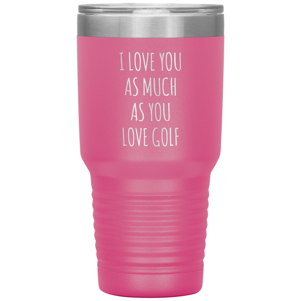 Golfing Gift for a Golfer Boyfriend Gift Husband Gifts I Love You As Much As You Love Golf Mug Tumbler Travel Coffee Cup 30oz BPA Free