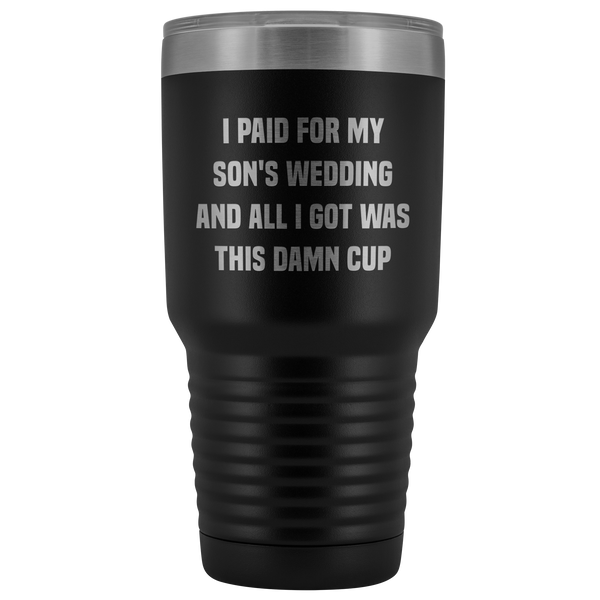 Father Of The Groom Gifts I Paid for My Son's Wedding and All I Got Was This Damn Cup Metal Mug Insulated Hot Cold Travel Coffee 30oz BPA Free