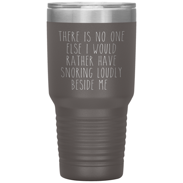 Funny Husband Gift There is No One Else I Would Rather Have Snoring Loudly Beside Me Tumbler Travel Coffee Cup 30oz BPA Free