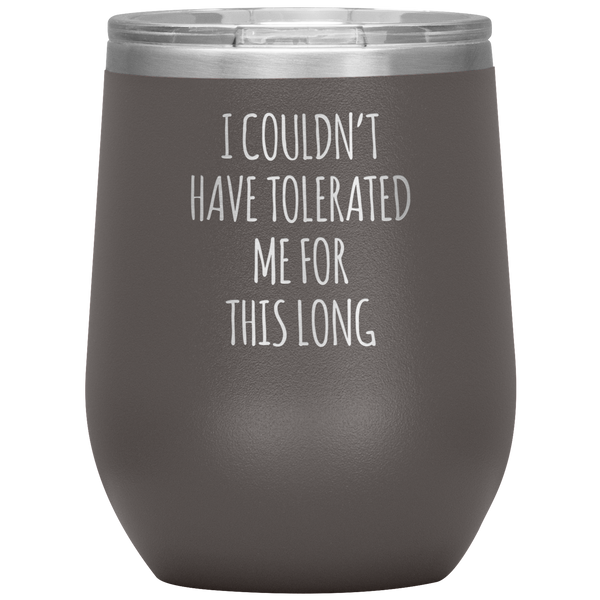 I Couldn't Have Tolerated Me This Long Stemless Insulated Wine Tumbler BPA Free 12oz