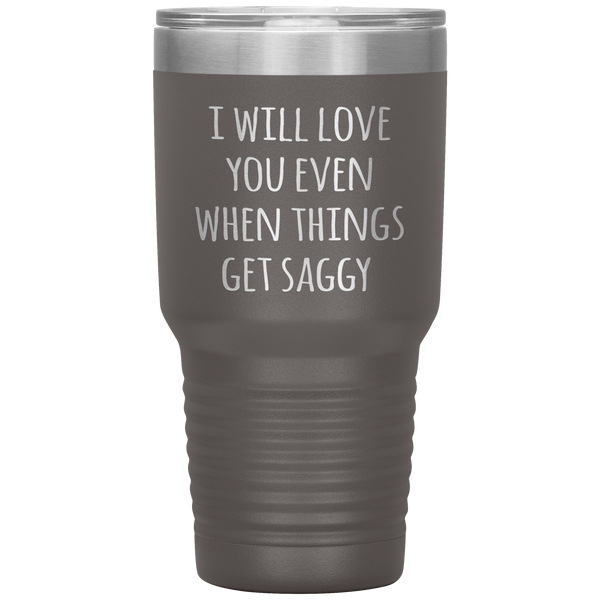 Funny Valentine's Day Tumbler I Will Love You Even When Things Get Saggy Travel Coffee Cup 30oz BPA Free