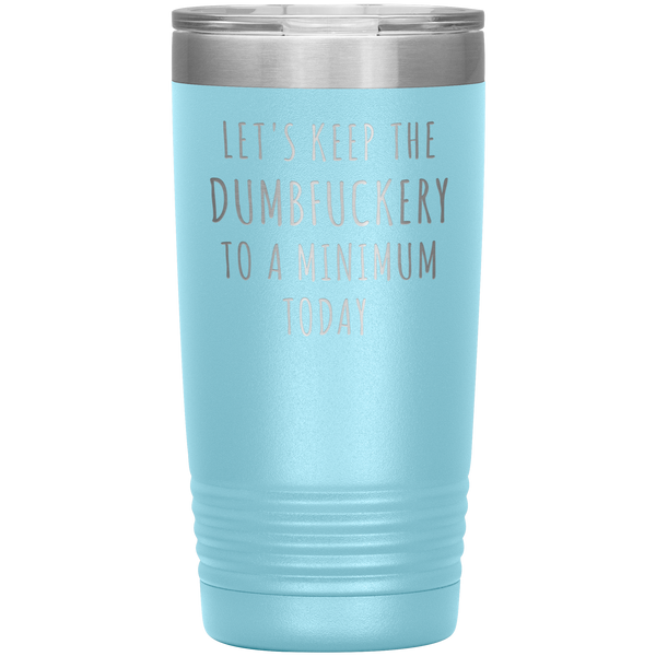Let's Keep the Dumbfuckery to a Minimum Today Mug Funny Office Work Coworker Gift Tumbler Insulated Hot Cold Travel Coffee Cup 20oz BPA Free