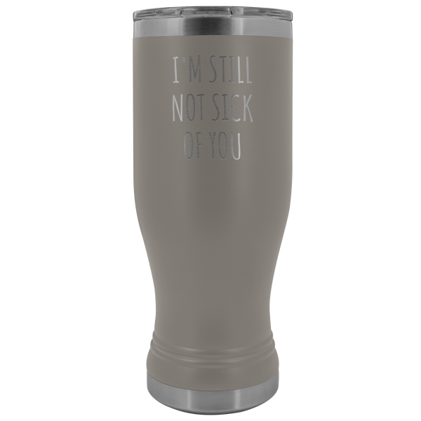 Cute Valentine's Day Gift for Husband Wife Mug Wedding Anniversary Still Not Sick of You Pilsner Tumbler Insulated Travel Cup 20oz BPA Free