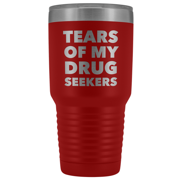 Funny Pharmacist Gifts Tears of My Drug Seekers Tumbler Mug Insulated Travel Cup 30oz BPA Free