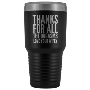 Thanks for All the Orgasms Love Your Wifey Tumbler