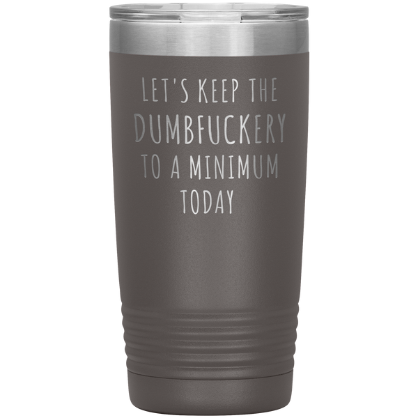 Let's Keep the Dumbfuckery to a Minimum Today Mug Funny Office Work Coworker Gift Tumbler Insulated Hot Cold Travel Coffee Cup 20oz BPA Free