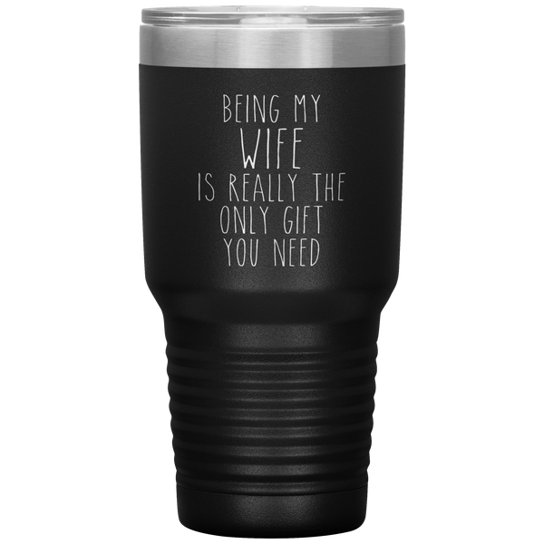 Funny Wife Anniversary Gift Being My Wife is Really the Only Gift You Need Tumbler Travel Coffee Cup 30oz BPA Free