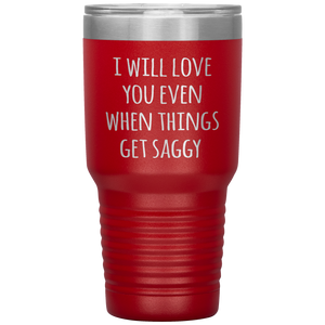 Funny Valentine's Day Tumbler I Will Love You Even When Things Get Saggy Travel Coffee Cup 30oz BPA Free