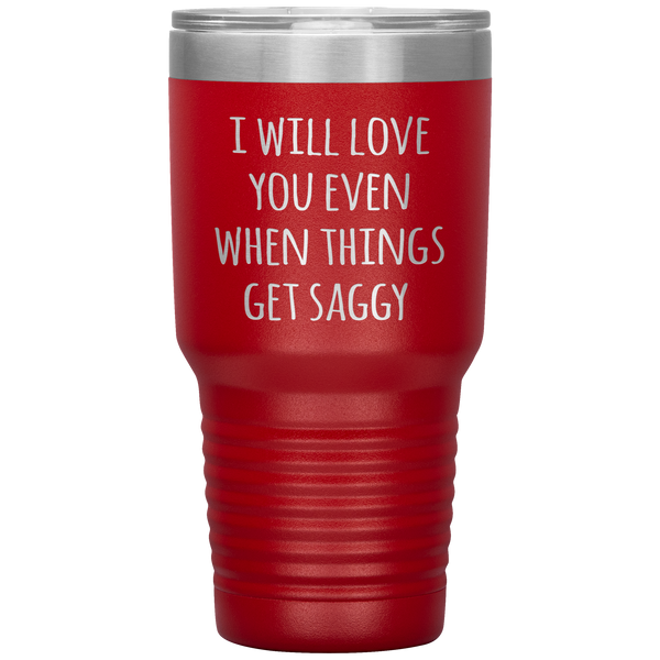 Funny Valentine's Day Tumbler I Will Love You Even When Things Get Saggy Travel Coffee Cup 30oz BPA Free