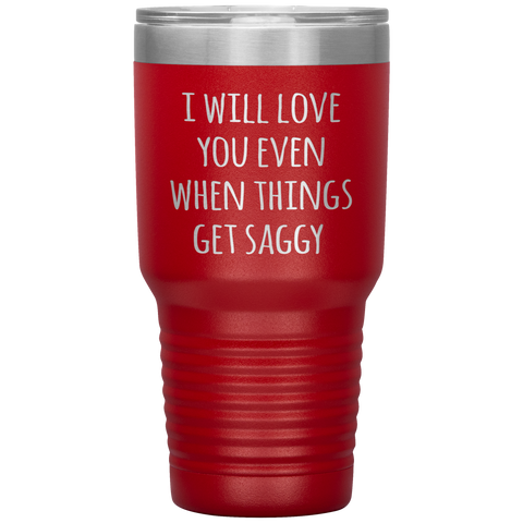 Funny Valentine's Day Tumbler I Will Love You Even When Things Get Saggy Travel Coffee Cup 30oz BPA Free