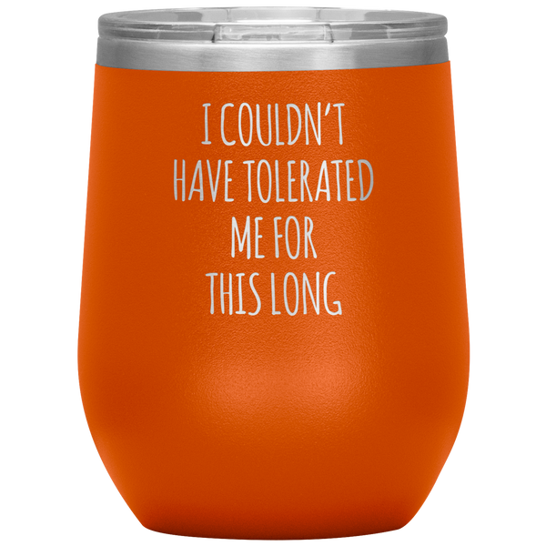 I Couldn't Have Tolerated Me This Long Stemless Insulated Wine Tumbler BPA Free 12oz
